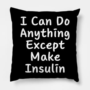 I Can Do Anything Except Make Insulin Pillow