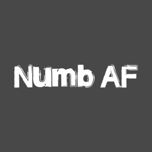 Numb AF T-Shirt