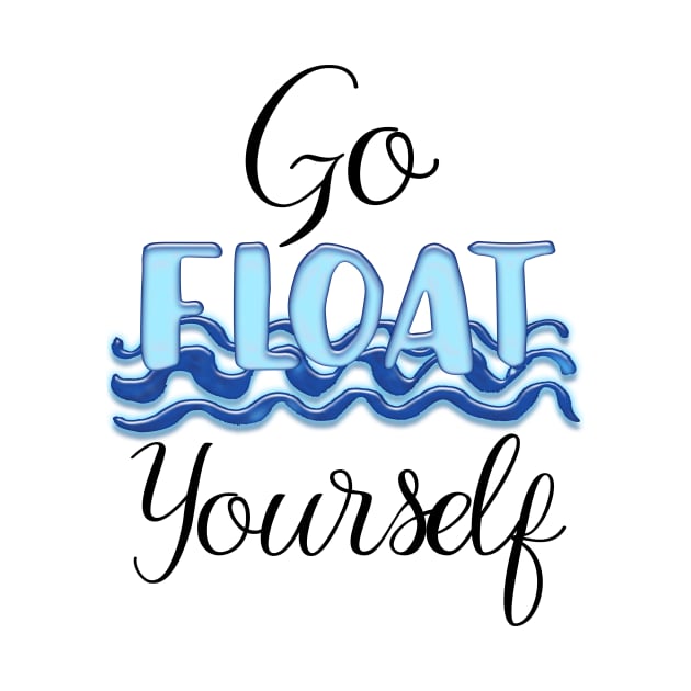 Go Float Yourself by A Magical Mess