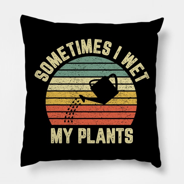 Sometimes I Wet My Plants Funny Gardening Pillow by Mitsue Kersting