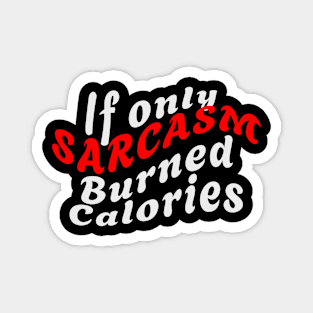 If Only SARCASM Burned Calories Magnet