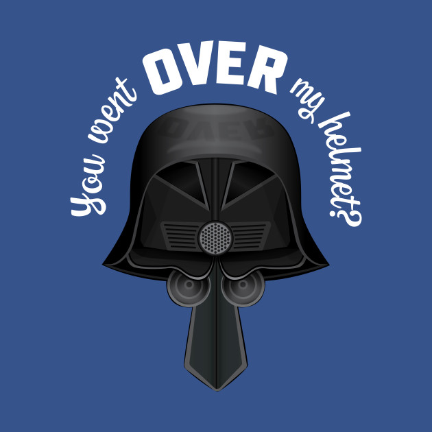 Disover You Went OVER My Helmet? Dark Helmet Spaceballs quote - Helmet - T-Shirt