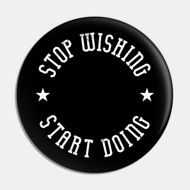 Stop wishing start doing Pin by ShirtyLife