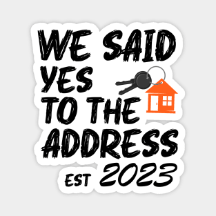 We Said Yes To The Address 2023 New Homeowner Funny Saying Magnet