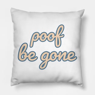 Poof Be Gone Quote Pillow