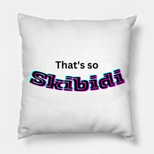 That's so skibidi Pillow