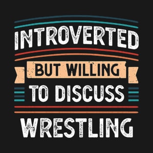 Introverted willing to discuss Wrestling T-Shirt