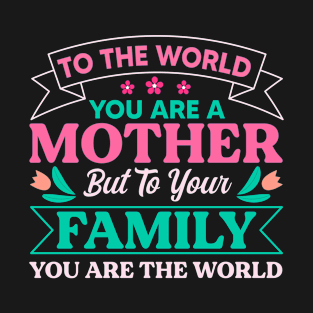 To Your Family You Are The World Inspirational Mother's Day T-Shirt