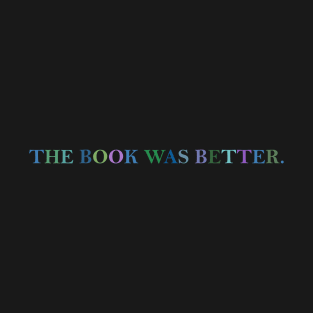 The book was better. T-Shirt