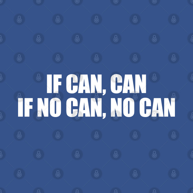 Discover If Can Can If No Can No Can - Sarcastic Joke - T-Shirt