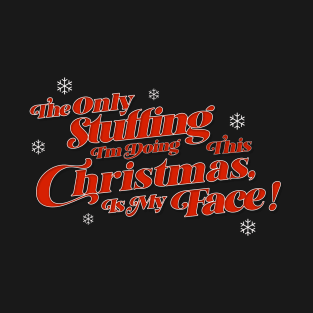 The Only Stuffing I'm Doing This Christmas Is My Face T-Shirt