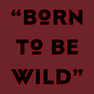 born to be wild T-Shirt