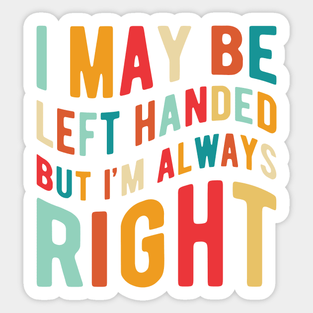 Left Handed I May Be Left Handed but I'm Always Right SVG , Sassy