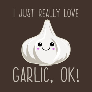 I Just Really Love Garlic Ok! Kawaii Garlic Gift T-Shirt