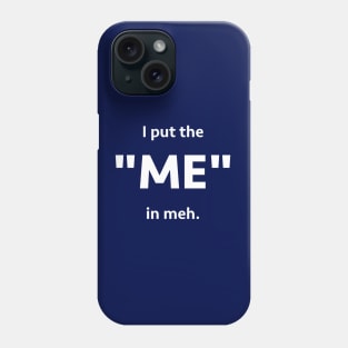 I put the "me" in meh. Phone Case