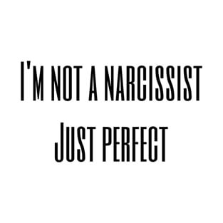 I'm not a narcissist just perfect T-Shirt