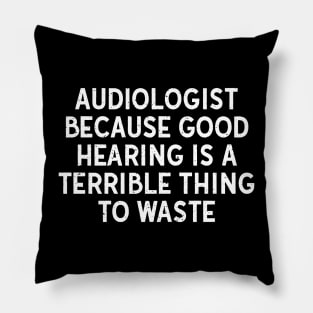 Because Good Hearing is a Terrible Thing to Waste Pillow