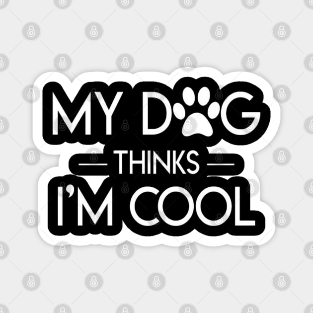 My Dog Thinks I'm Cool t-shirt Magnet by TibA