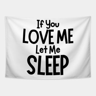 If You Love Me Let Me Sleep. Funny I Need Sleep Saying. Perfect for overtired sleep deprived mom's Tapestry