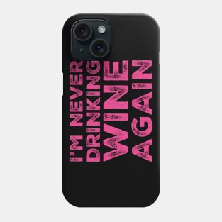 I'm never drinking wine again. A great design for those who overindulged in wine, who's friends are a bad influence drinking wine. Phone Case