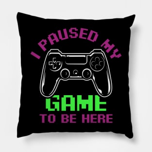 I Paused My game to be here funny gamer quote Pillow