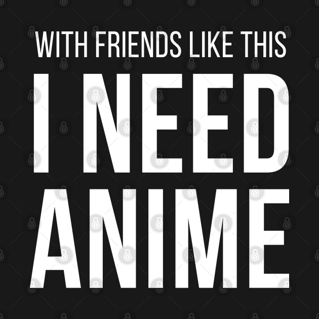 With Friends Like This I Need Anime by bonmotto