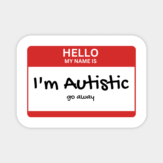 Copy of Hello my name is: Autistic. Go away Magnet by Sampson-et-al