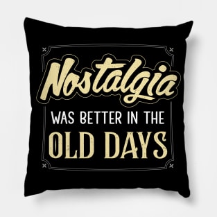 Nostalgia was better in the old days Pillow