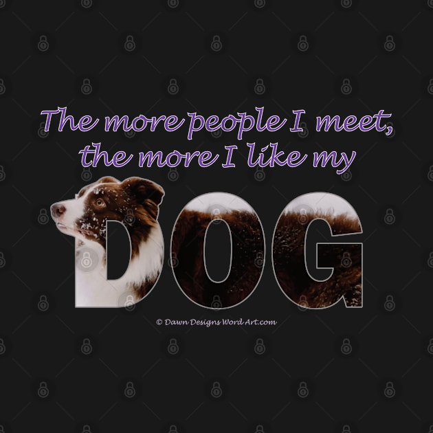 The more people I meet the more I like my dog - brown and white collie in snow oil painting word art by DawnDesignsWordArt