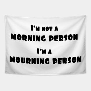 I'm not a morning person, i'm a mourning person Tapestry