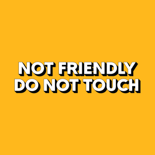 Not Friendly - Do Not Touch T-Shirt