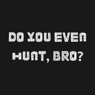 Do you even hunt, bro ? Funny hunting quote T-Shirt