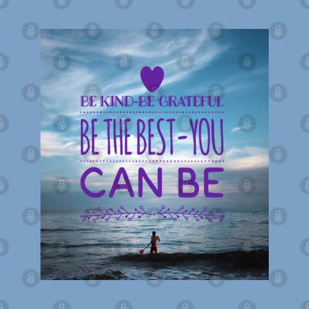 BE KIND - BE GRATEFUL BE THE BEST YOU CAN BE by BOUTIQUE MINDFUL 