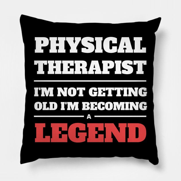 Physical Therapist I'm Not Getting Old I'm Becoming a Legend Pillow by Crafty Mornings