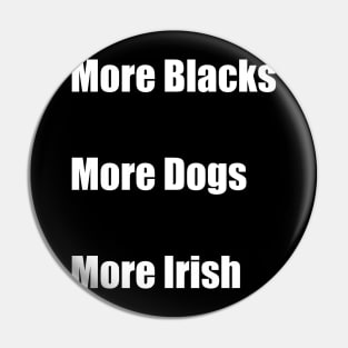 More Blacks More Dogs More Irish Pin