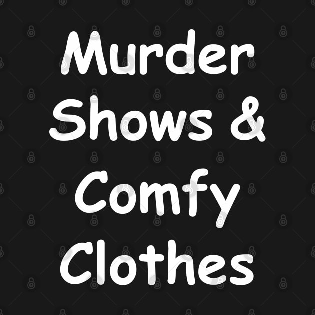 Murder Shows and Comfy Clothes - True Crime Addict by SamArtsify