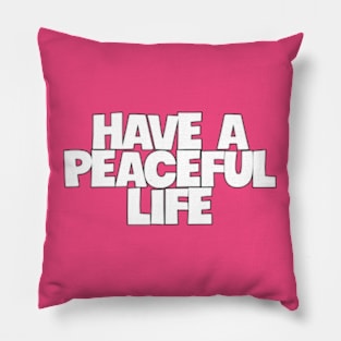 Have a peaceful life Pillow