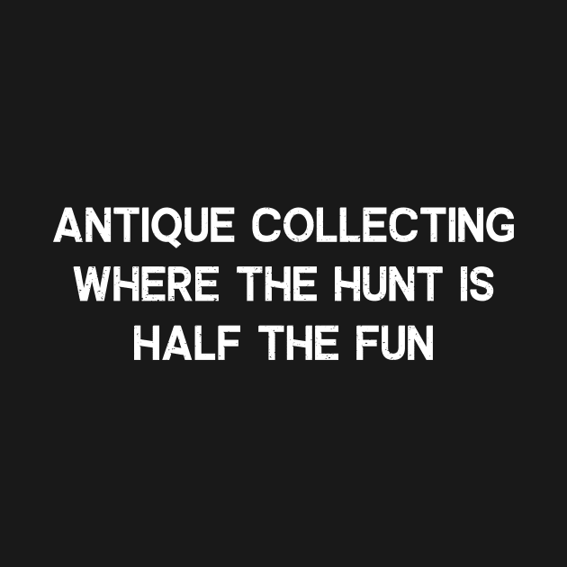 Antique Collecting Where the Hunt is Half the Fun by trendynoize