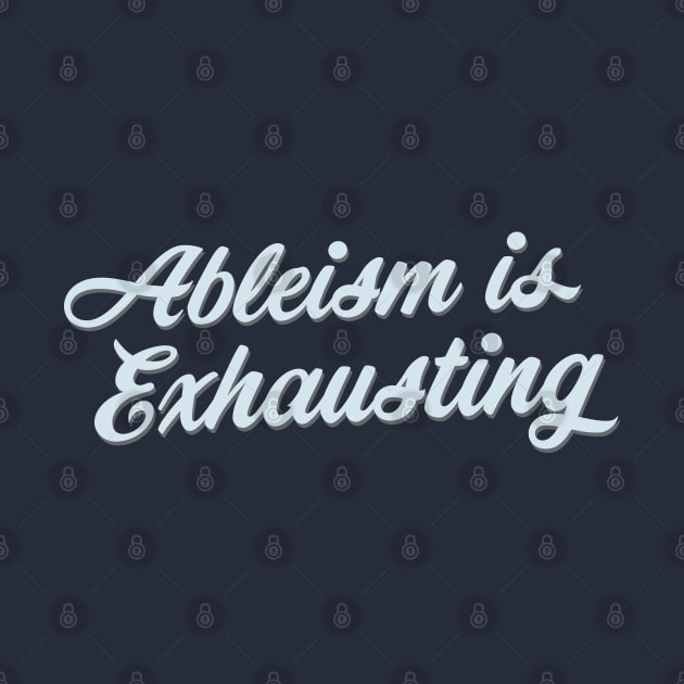 Ableism Is Exhausting (Script) by Model Deviance Designs