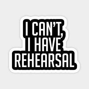 I Can't, I Have Rehearsal Magnet