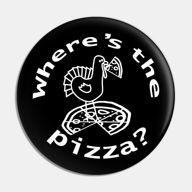 White Line Wheres the Thanksgiving Turkey Pizza Pin by ellenhenryart