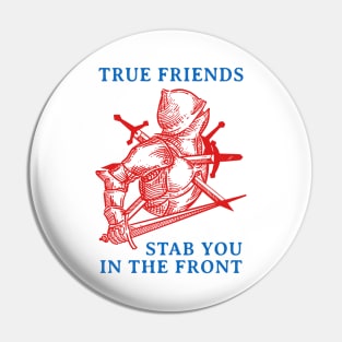 True Friends Stab You In The Front Pin