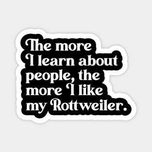 The More I Learn About People, the More I Like My Rottweiler Magnet