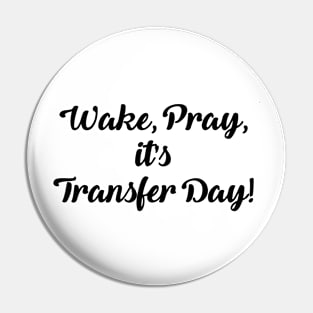 Wake Pray It's Transfer Day Pin