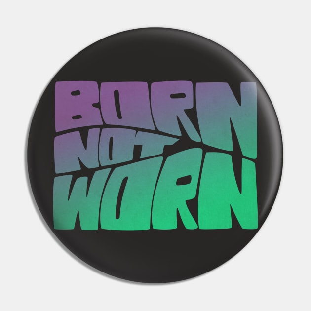 Born Not Worn Pin by WitchPlease