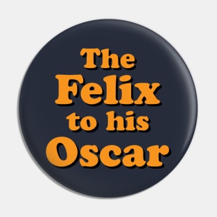 The Felix to his Oscar Pin