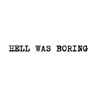 hell was boring T-Shirt