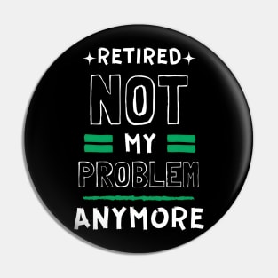 Retired, Not My Problem Anymore Typography Design Pin