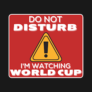 Do Not Disturb Im Watching World Cup T-Shirt