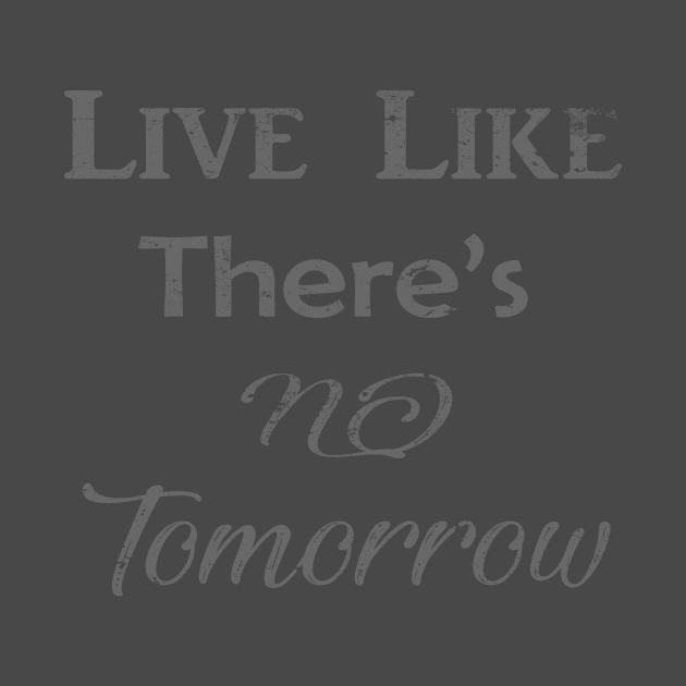 Live like there's no tomorrow by LND4design